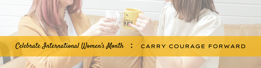 Celebrate International Women's Month: Carry Courage Forward