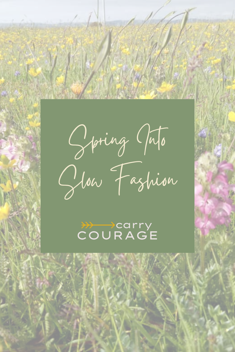 Spring Into Slow Fashion – Carry Courage